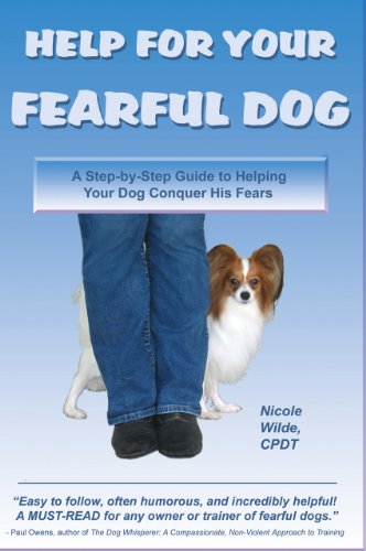 Help For Your Fearful Dog: A Step-By Step Guide to Helping Your Dog Conquer His Fear by Nicole Wilde